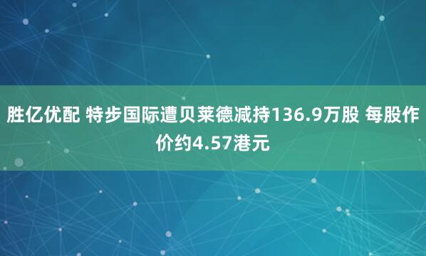 胜亿优配 特步国际遭贝莱德减持136.9万股 每股作价约4.57港元